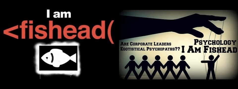 I Am Fishead: Are Corporate Leaders Egotistical Psychopaths?